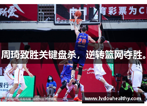 周琦致胜关键盘杀，逆转篮网夺胜。