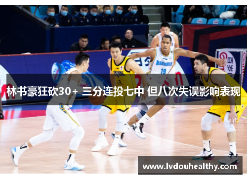林书豪狂砍30+ 三分连投七中 但八次失误影响表现